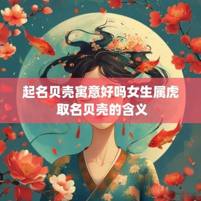 起名贝壳寓意好吗女生属虎 取名贝壳的含义