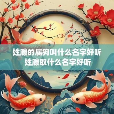 姓滕的属狗叫什么名字好听 姓滕取什么名字好听