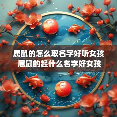 属鼠的怎么取名字好听女孩 属鼠的起什么名字好女孩