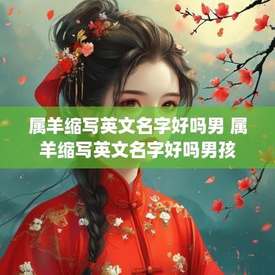 属羊缩写英文名字好吗男 属羊缩写英文名字好吗男孩