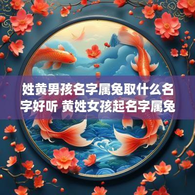 姓黄男孩名字属兔取什么名字好听 黄姓女孩起名字属兔