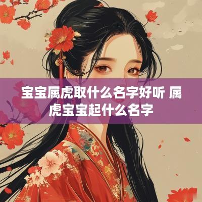 宝宝属虎取什么名字好听 属虎宝宝起什么名字