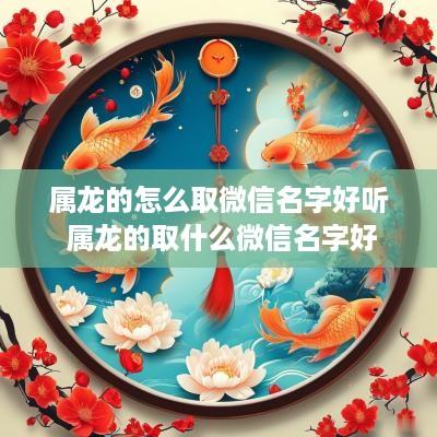 属龙的怎么取微信名字好听 属龙的取什么微信名字好