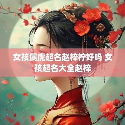 女孩属虎起名赵梓柠好吗 女孩起名大全赵梓