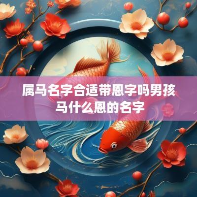 属马名字合适带恩字吗男孩 马什么恩的名字