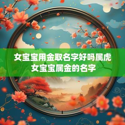 女宝宝用金取名字好吗属虎 女宝宝属金的名字