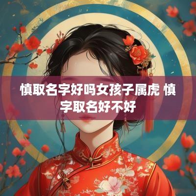 慎取名字好吗女孩子属虎 慎字取名好不好