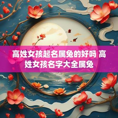 高姓女孩起名属兔的好吗 高姓女孩名字大全属兔