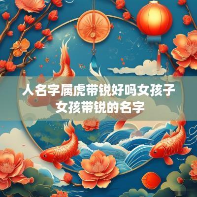 人名字属虎带锐好吗女孩子 女孩带锐的名字