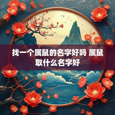 找一个属鼠的名字好吗 属鼠取什么名字好