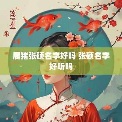 属猪张硕名字好吗 张硕名字好听吗
