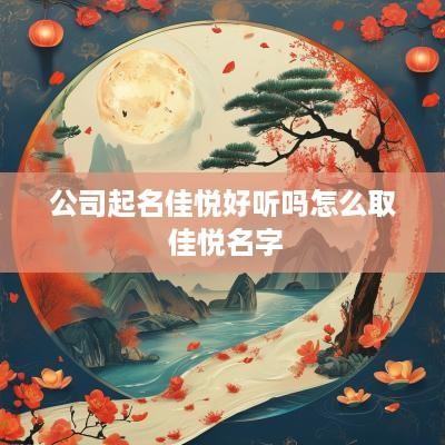 公司起名佳悦好听吗怎么取 佳悦名字