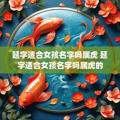 延字适合女孩名字吗属虎 延字适合女孩名字吗属虎的