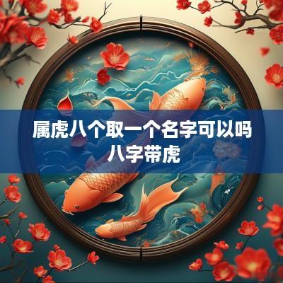 属虎八个取一个名字可以吗 八字带虎