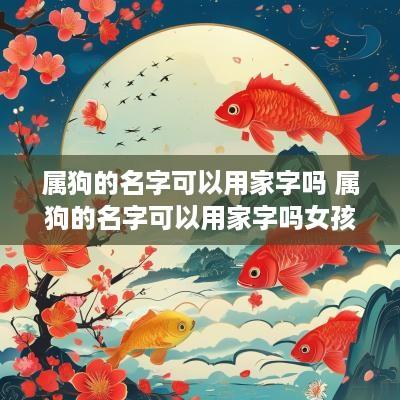 属狗的名字可以用家字吗 属狗的名字可以用家字吗女孩