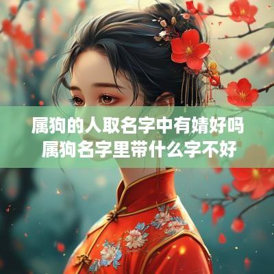 属狗的人取名字中有婧好吗 属狗名字里带什么字不好