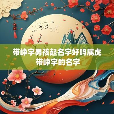 带峥字男孩起名字好吗属虎 带峥字的名字