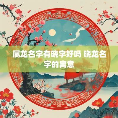 属龙名字有晓字好吗 晓龙名字的寓意