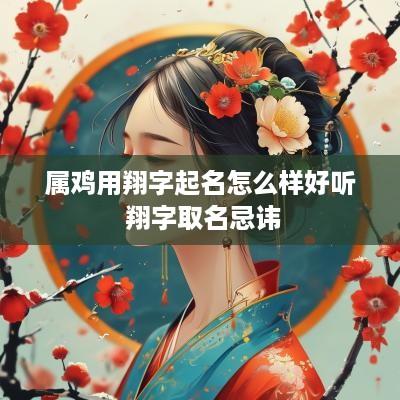 属鸡用翔字起名怎么样好听 翔字取名忌讳