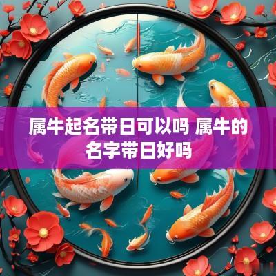 属牛起名带日可以吗 属牛的名字带日好吗