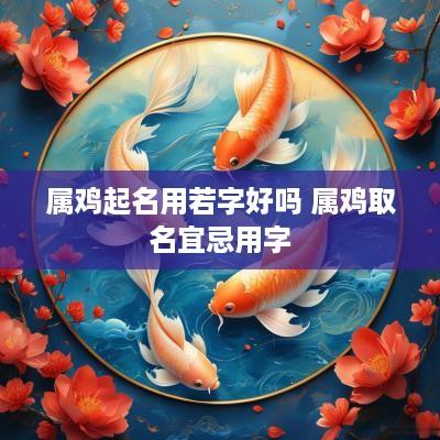 属鸡起名用若字好吗 属鸡取名宜忌用字