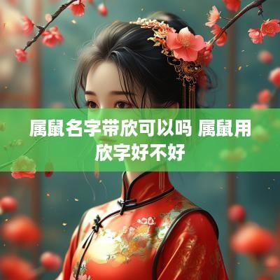 属鼠名字带欣可以吗 属鼠用欣字好不好