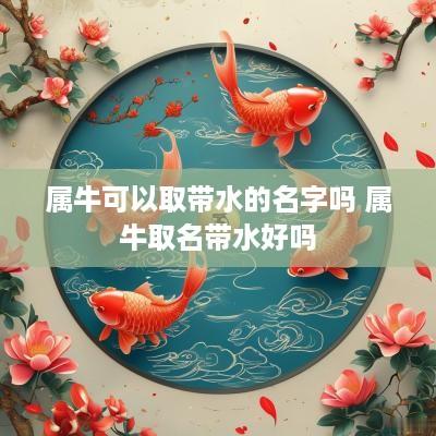 属牛可以取带水的名字吗 属牛取名带水好吗