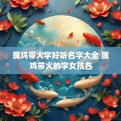 属鸡带火字好听名字大全 属鸡带火的字女孩名