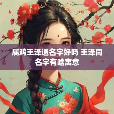 属鸡王泽通名字好吗 王泽同名字有啥寓意