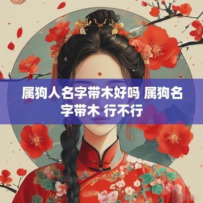 属狗人名字带木好吗 属狗名字带木 行不行