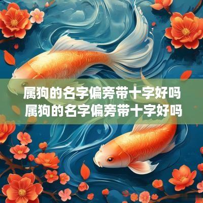 属狗的名字偏旁带十字好吗 属狗的名字偏旁带十字好吗女孩