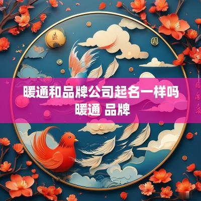 暖通和品牌公司起名一样吗 暖通 品牌