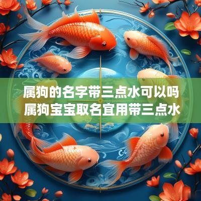 属狗的名字带三点水可以吗 属狗宝宝取名宜用带三点水吗