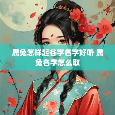 属兔怎样起谷字名字好听 属兔名字怎么取