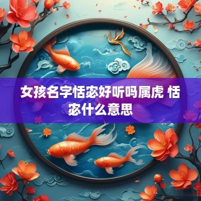 女孩名字恬宓好听吗属虎 恬宓什么意思