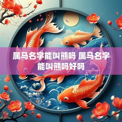 属马名字能叫熊吗 属马名字能叫熊吗好吗