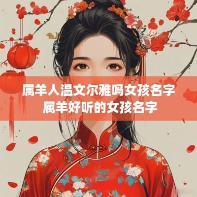 属羊人温文尔雅吗女孩名字 属羊好听的女孩名字