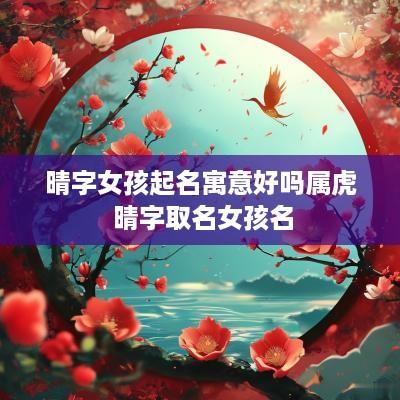 晴字女孩起名寓意好吗属虎 晴字取名女孩名