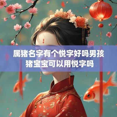 属猪名字有个悦字好吗男孩 猪宝宝可以用悦字吗