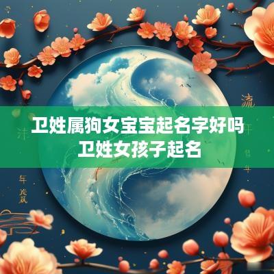 卫姓属狗女宝宝起名字好吗 卫姓女孩子起名