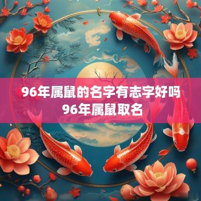 96年属鼠的名字有志字好吗 96年属鼠取名