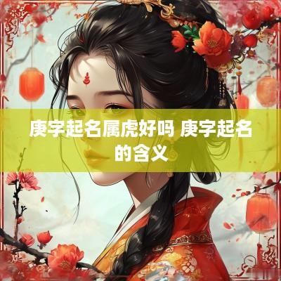 庚字起名属虎好吗 庚字起名的含义