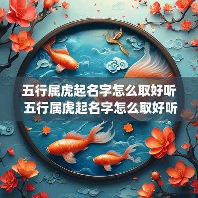 五行属虎起名字怎么取好听 五行属虎起名字怎么取好听女孩