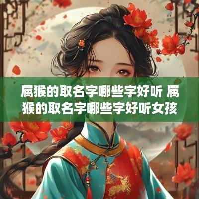 属猴的取名字哪些字好听 属猴的取名字哪些字好听女孩