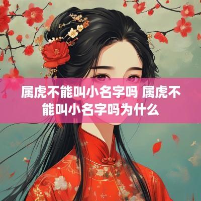 属虎不能叫小名字吗 属虎不能叫小名字吗为什么
