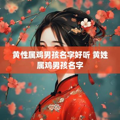 黄性属鸡男孩名字好听 黄姓属鸡男孩名字