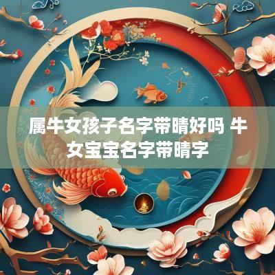 属牛女孩子名字带晴好吗 牛女宝宝名字带晴字