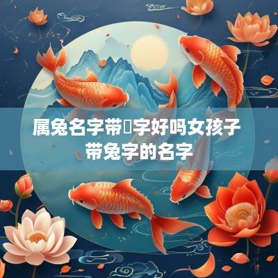 属兔名字带玥字好吗女孩子 带兔字的名字