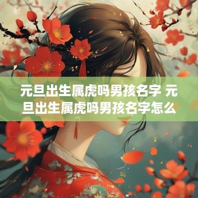 元旦出生属虎吗男孩名字 元旦出生属虎吗男孩名字怎么取