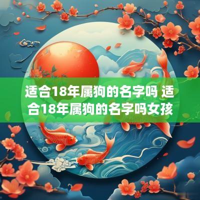 适合18年属狗的名字吗 适合18年属狗的名字吗女孩